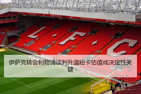 伊萨克转会利物浦谈判升温纽卡估值成决定性关键 | PG