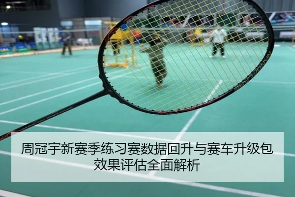 周冠宇新赛季练习赛数据回升与赛车升级包效果评估全面解析 | PG